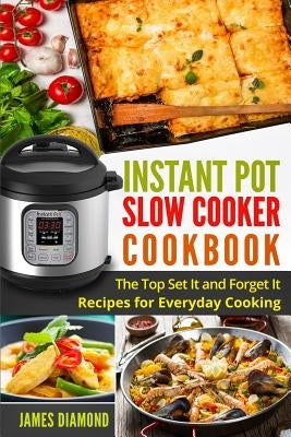 Instant Pot Slow Cooker Cookbook: The Top Set It and Forget It Recipes for Everyday Cooking by Diamond, James