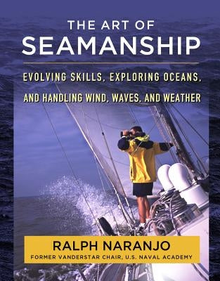 The Art of Seamanship: Evolving Skills, Exploring Oceans, and Handling Wind, Waves, and Weather by Naranjo, Ralph