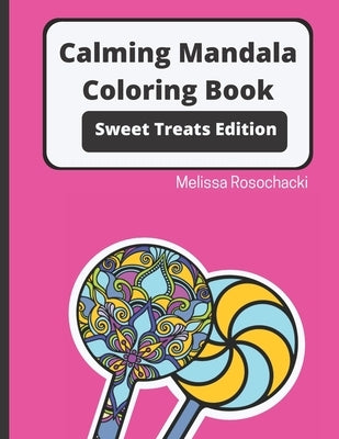 Calming Mandala Coloring Book Sweet Treats Edition by Rosochacki, Melissa