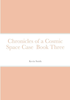 Chronicles of a Cosmic Space Case Book Three by Smith, Kevin