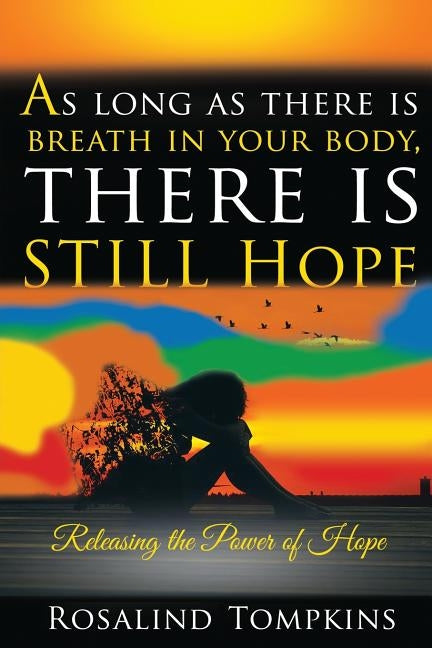 As Long as There Is Breath in Your Body, There Is Still Hope by Tompkins, Rosalind