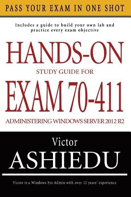 Hands-On Study Guide For Exam 70-411: Administering Windows Server 2012 R2 by Ashiedu, Victor