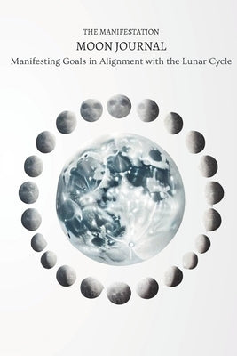 The Manifestation Moon Journal: Manifesting Goals in Alignment with the Lunar Cycle: Micro Book - B14 by Irmici, Ciro
