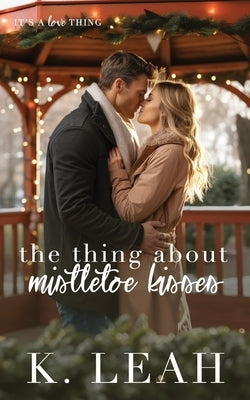 The Thing About Mistletoe Kisses by Leah, K.