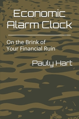 Economic Alarm Clock: On the Brink of Your Financial Ruin by Hart, Pauly