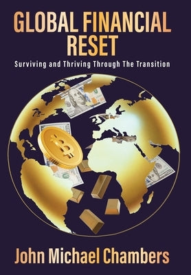 Global Financial Reset: Surviving and Thriving Through the Transition by Chambers, John Michael