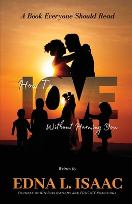 How To Love You Without Harming You: A Book Everyone Should Read by Isaac, Edna L.