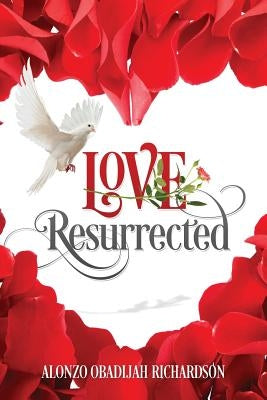 LOVE Resurrected by Richardson, Alonzo Obadijah