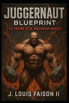 Juggernaut Blueprint: Extreme Size, Maximum Shred by Faison, J. Louis, II