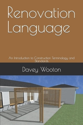 Renovation Language: An Introduction to Construction Terminology and Standards by Wooton, Davey