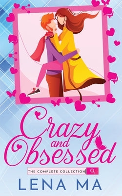 Crazy and Obsessed (The Complete Collection) by Ma, Lena