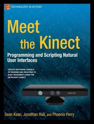 Meet the Kinect: An Introduction to Programming Natural User Interfaces by Kean, Sean