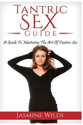 Tantric Sex Guide: Best Guide to Tantric Sex, Tantric Massage, what is Tantra, have better sex with your partner, foreplay, massage, sex by Wilde, Jasmine
