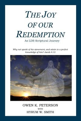 The Joy of Our Redemption: An LDS Scriptural Journey by Smith, Hyrum W.