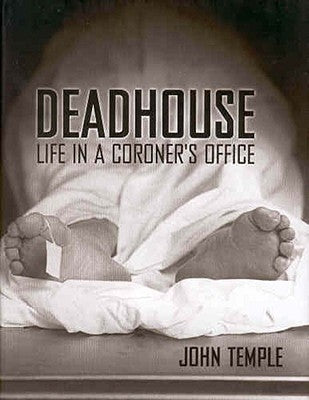 Deadhouse: Life in a Coroner's Office by Temple, John