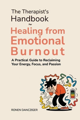 The Therapist's Handbook for Healing from Emotional Burnout: A Practical Guide to Reclaiming Your Energy, Focus, and Passion by Dancziger, Ronen