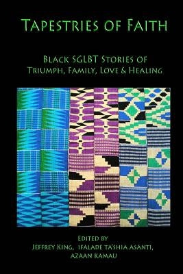 Tapestries of Faith: SGLBT African American Stories of Faith, Love & Family by King, Jeffrey
