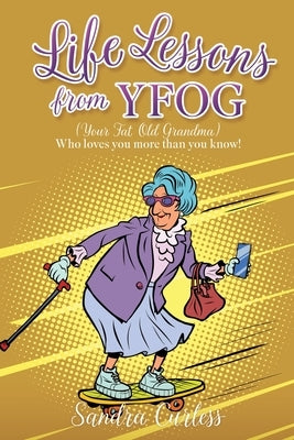 Life Lessons from YFOG: (Your Fat Old Grandma) Who loves you more than you know! by Curless, Sandra