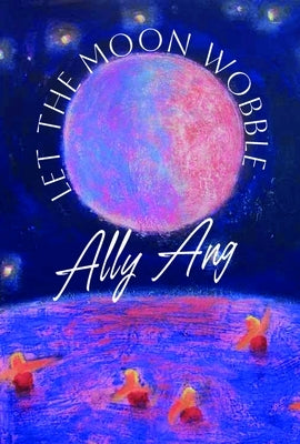 Let the Moon Wobble by Ang, Ally