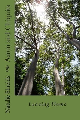 Aaron and Chiquita: Leaving Home by Shields, Natalie