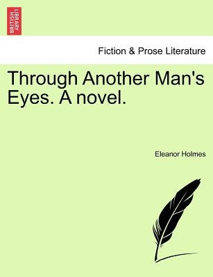 Through Another Man's Eyes. a Novel. by Holmes, Eleanor