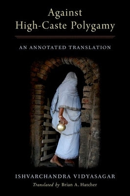 Against High-Caste Polygamy: An Annotated Translation by Vidyasagar, Ishvarchandra