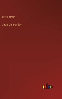 Japan, in our day by Taylor, Bayard