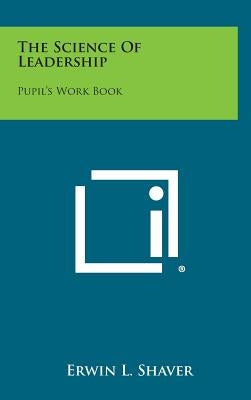 The Science of Leadership: Pupil's Work Book by Shaver, Erwin L.