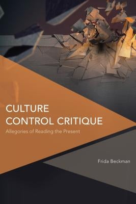 Culture Control Critique: Allegories of Reading the Present by Beckman, Frida