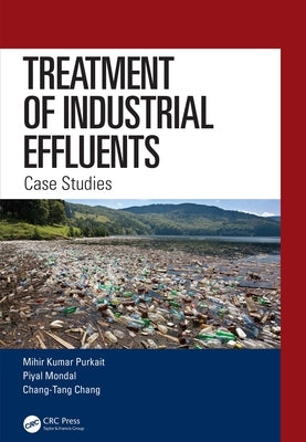 Treatment of Industrial Effluents: Case Studies by Purkait, Mihir Kumar
