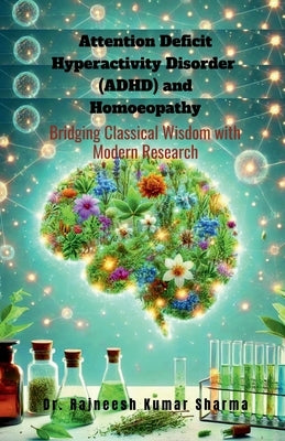 Attention Deficit Hyperactivity Disorder (ADHD) and Homoeopathy: Bridging Classical Wisdom with Modern Research by Dr Rajneesh Kumar Sharma