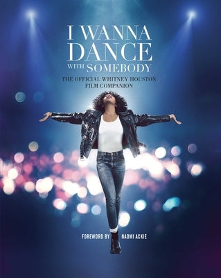 I Wanna Dance with Somebody: The Official Whitney Houston Film Companion by Weldon Owen