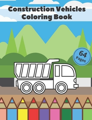 Construction Vehicles Coloring Book.: Improve Your Coloring Skills In A Fun And Effective Way. by Warner, Aubrey