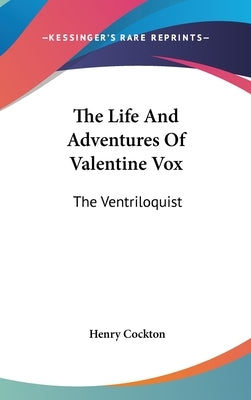 The Life And Adventures Of Valentine Vox: The Ventriloquist by Cockton, Henry