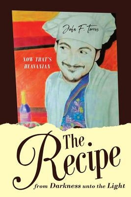 The Recipe: From Darkness Unto the Light by F. Torres, John