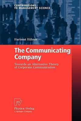 The Communicating Company: Towards an Alternative Theory of Corporate Communication by Hübner, Hartmut