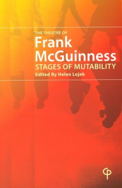 The Theatre of Frank McGuinness; Stages of Mutability by Lojek, Helen