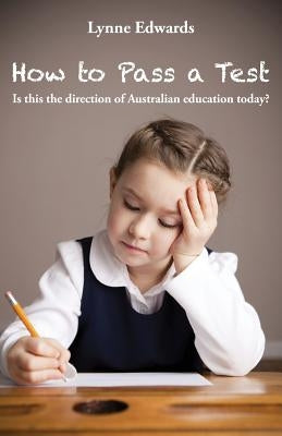 How To Pass a Test: Is this the direction of Australian education today? by Edwards, Lynne