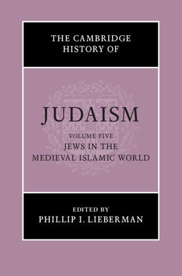 The Cambridge History of Judaism: Volume 5, Jews in the Medieval Islamic World by Lieberman, Phillip I.