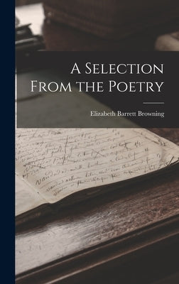 A Selection From the Poetry by Browning, Elizabeth Barrett