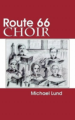 Route 66 Choir: A Comedy by Lund, Michael