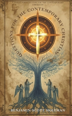 Questions for the Contemporary Christian: A Three Part Treatise for the Contemporary Christian by Holtman, Benjamin Scott