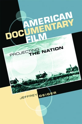 American Documentary Film: Projecting the Nation by Geiger, Jeffrey