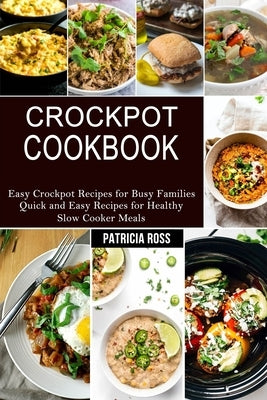 Crockpot Cookbook: Quick and Easy Recipes for Healthy Slow Cooker Meals (Easy Crockpot Recipes for Busy Families) by Ross, Patricia