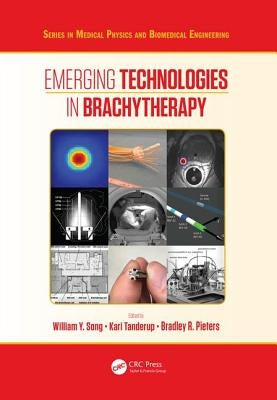 Emerging Technologies in Brachytherapy by Song, William Y.