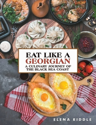 Eat Like a Georgian - a Culinary Journey of the Black Sea Coast by Riddle, Elena