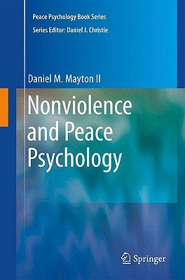 Nonviolence and Peace Psychology: Intrapersonal, Interpersonal, Societal, and World Peace by Mayton, Daniel