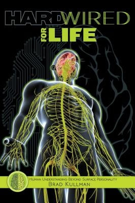 Hardwired for Life: Human Understanding Beyond Surface Personality by Kullman, Brad