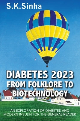 Diabetes 2023. from Folklore to Biotechnology: An Exploration of Diabetes and Insulin for the General Reader by Sinha, S. K.