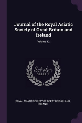 Journal of the Royal Asiatic Society of Great Britain and Ireland; Volume 12 by Royal Asiatic Society of Great Britain a